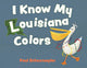I Know My Louisiana Colors by Pelican Publishing